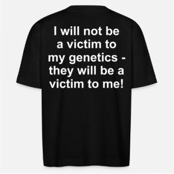 per fas et nefas_Oversized T_I will not be a victim to my genetics - they will be a victim to me!